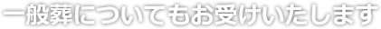 一般層についてもお受けいたします ファミリー葬祭